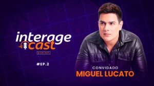 Interage Cast #2 | Miguel Lucato